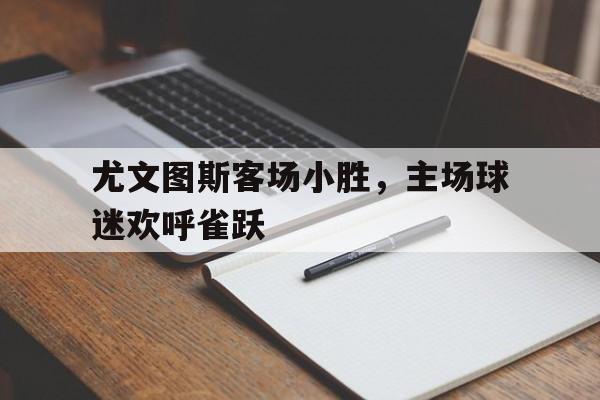 尤文图斯客场小胜，主场球迷欢呼雀跃