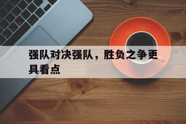 强队对决强队，胜负之争更具看点